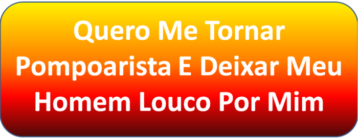 quero me tornar uma pompoarista e deixar meu homem louco por mim